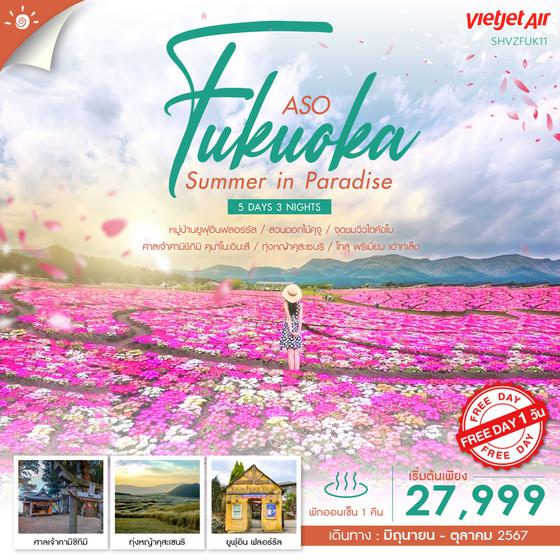Fukuoka Summer in Paradise ฟุกุโอกะ 5 วัน 3 คืน เดินทาง มิถุนายน - ตุลาคม 67 เริ่มต้น 27,999.- Vietjet Air (VZ)