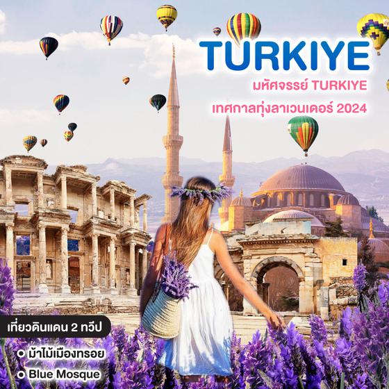ทัวร์ตุรกี มหัศจรรย์ TURKIYE เทศกาลทุ่งลาเวนเดอร์ 2024