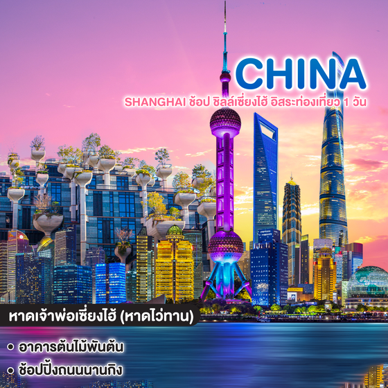 ทัวร์เซี่ยงไฮ้ SHANGHAI ช้อป ชิลล์เซี่ยงไฮ้ อิสระท่องเที่ยว 1 วัน