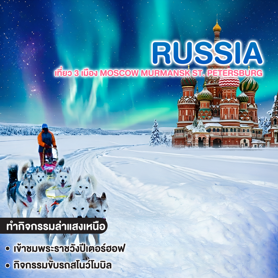ทัวร์รัสเซีย RUSSIA NORTHERN LIGHTS เที่ยว 3 เมือง MOSCOW MURMANSK ST. PETERSBURG 