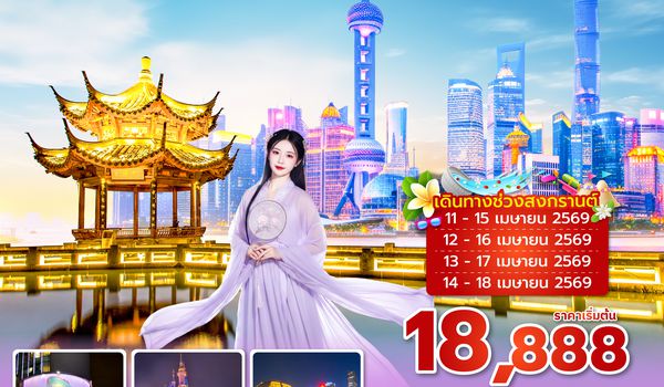 HGHSL0226 ซุปตาร์…สงกรานต์สุดฟิน หางโจว–เซี่ยงไฮ้ 5 วัน 3 คืน  (สงกรานต์2026)