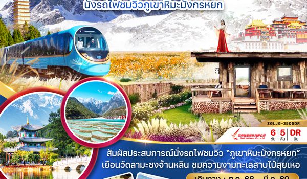 ZGLJG-2505DR จีน บินตรงลี่เจียง ต้าหลี่ แชงกรีล่า  นั่งรถไฟชมวิวภูเขาหิมะมังกรหยก