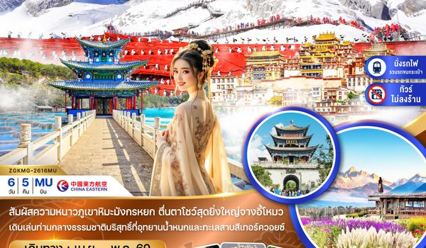 ZGKMG-2616MU จีน คุนหมิง แชงกรีล่า ลี่เจียง ต้าหลี่ ภูเขาหิมะมังกรหยก (ไม่ลงร้าน-นั่งรถไฟความเร็วสูง)